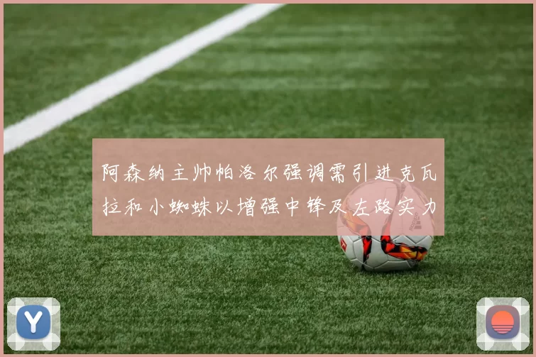 阿森纳主帅帕洛尔强调需引进克瓦拉和小蜘蛛以增强中锋及左路实力